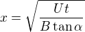 $x=\sqrt{\frac{Ut}{B\tan\alpha}}$