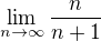 $\lim_{n\to\infty }\frac{n}{n+1}$