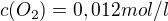 $c(O_{2})=0,012 mol/l$