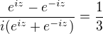 $\frac{e^{iz}-e^{-iz}}{i(e^{iz}+e^{-iz})}=\frac{1}{3}$