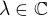 $\lambda \in\mathbb{C}$