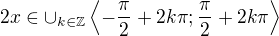 $2x\in\cup_{k\in\mathbb Z}\left\langle-\frac\pi2+2k\pi;\frac\pi2+2k\pi\right\rangle$