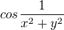 $cos\frac{1}{x^{2}+y^{2}}$