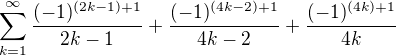 $\sum_{k=1}^{\infty }\frac{(-1)^{(2k-1)+1}}{2k-1}+\frac{(-1)^{(4k-2)+1}}{4k-2}+\frac{(-1)^{(4k)+1}}{4k}$