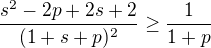 $\frac{s^{2}-2p+2s+2}{(1+s+p)^{2}}\ge \frac{1}{1+p}$