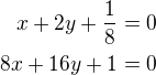 $x+2y+\frac 18=0\\8x+16y+1=0$