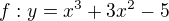 $f: y= x^3 + 3x^2 - 5$