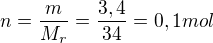 $n=\frac{m}{M_r} = \frac{3,4}{34}=0,1 mol$
