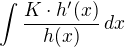 $\int \frac {K\cdot h'(x)}{h(x)}\, dx$