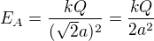 $E_A=\frac{kQ}{(\sqrt2a)^2}=\frac{kQ}{2a^2}$
