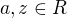 $a,z \in R$