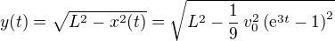 $y(t) = \sqrt{L^2 - x^2(t)} = \sqrt{L^2 -\frac{1}{9}\,v_0^2 \(\mathrm{e}^{3t} -1\)^2}$