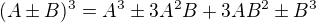 $(A\pm B)^3=A^3\pm 3A^2B+3AB^2\pm B^3$