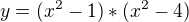 $y=(x^2-1)*(x^2-4)$