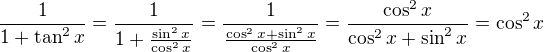 $\frac1{1+\tan^2x}=\frac1{1+\frac{\sin^2x}{\cos^2x}}=\frac1{\frac{\cos^2x+\sin^2x}{\cos^2x}}=\frac{\cos^2x}{\cos^2x+\sin^2x}=\cos^2x$