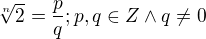 $\sqrt[n]{2} = \frac{p}{q}; p,q\in Z \wedge q \not = 0$