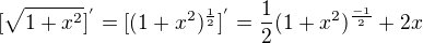 $ [\sqrt{1 + x^2}]^{'}=[(1+x^2)^\frac{1}{2}]^{'}=\frac{1}{2} (1+x^2)^\frac{-1}{2} + 2x$