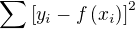 $\sum \left[ y_i - f \left( x_i\right)\right]^2$