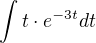 $\int_{}^{}t\cdot e^{-3t}dt$