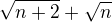 $\sqrt{n+2}+\sqrt{n}$