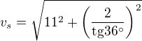 $v_s=\sqrt{11^2+\(\frac{2}{\text{tg}36�}\)^2}$