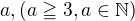 $a, \left(a\geqq3, a\in\mathbb{N}\right)$
