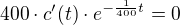 $400\cdot c'(t)\cdot e^{-\frac{1}{400}t}=0$