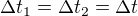 $\Delta t_1=\Delta t_2=\Delta t$