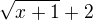 $\sqrt{x+1}+2$