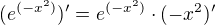 $(e^{(-x^2)})'=e^{(-x^2)}\cdot (-x^2)'$