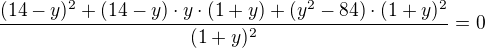 $\frac{(14-y)^2+(14-y)\cdot y\cdot (1+y)+(y^2-84)\cdot(1+y)^2}{(1+y)^2}=0$