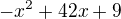 $-x^{2}+42x+9$