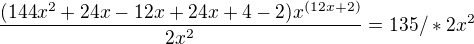 $\frac{(144x^2+24x-12x+24x+4-2)x^{(12x+2)}}{2x^2} = 135 / *2x^2$