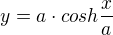 $y=a\cdot cosh\frac{x}{a}$