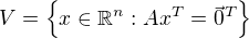 $V = \{ x \in \mathbb{R}^n : Ax^T = \vec{0}^T \} $