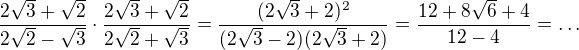 $\frac{2\sqrt{3}+\sqrt{2}}{2\sqrt{2}-\sqrt{3}}\cdot\frac{2\sqrt{3}+\sqrt{2}}{2\sqrt{2}+\sqrt{3}}=\frac{(2\sqrt{3}+2)^{2}}{(2\sqrt{3}-2)(2\sqrt{3}+2)}=\frac{12+8\sqrt{6}+4}{12-4}=\ldots $