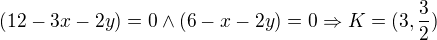 $(12-3x-2y)=0\wedge (6-x-2y)=0 \Rightarrow K=(3,\frac{3}{2})$