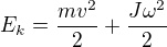 $E_{k}=\frac{mv^{2}}{2}+\frac{J\omega ^{2}}{2}$