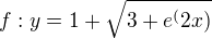 $f:y=1+\sqrt{3+e^(2x)}$