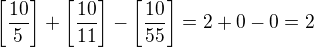 $\left[\frac{10}5\right]+\left[\frac{10}{11}\right]-\left[\frac{10}{55}\right]=2+0-0=2$