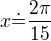$x\dot=\frac{2\pi}{15}$