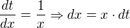 $\frac{dt}{dx} = \frac{1}{x} \Rightarrow dx = x\cdot dt$