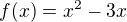 $f (x) = x^{2}- 3x$