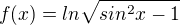 $f(x)=ln\sqrt{sin^{2}x-1}$