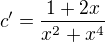 $c'=\frac{1+2x}{x^2+x^4}$