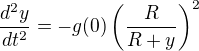 $\frac{d^2 y}{dt^2}=-g(0)\left (\frac{R}{R+y} \right)^2$