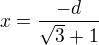 $x=\frac{-d}{\sqrt3+1}$