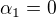 $\alpha _{1}=0$