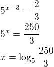 $5^{x-3}=\frac{2}{3}\nl5^x=\frac{250}{3}\nlx=\log_5{\frac{250}{3}}$