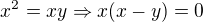 $x^2=xy\Rightarrow x(x-y)=0$
